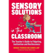 Sensory Solutions in the Classroom: The Teacher's Guide to Fidgeting, Inattention and Restlessness