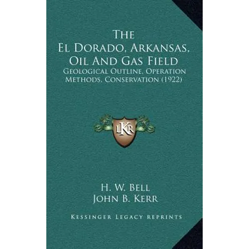 The El Dorado, Arkansas, Oil And Gas Field: Geological Outline, Operation Methods, Conservation (1922)
