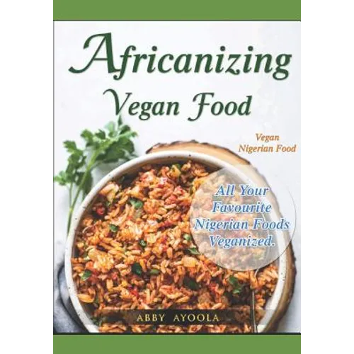 Africanizing Vegan Food: All Your Favourite Nigerian Foods Veganized.