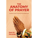 The Anatomy of Prayer: The Believer's Guide to Understanding and Utilizing Prayer