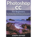 Photoshop CC For Beginners: The Ultimate Digital Photography and Photo Editing Tips and Tricks Guide For Creating Amazing Photos