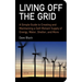 Living Off the Grid: A Simple Guide to Creating and Maintaining a Self-Reliant Supply of Energy, Water, Shelter, and More