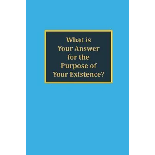 What is your answer for the purpose of your existence?