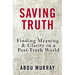 Saving Truth: Finding Meaning and Clarity in a Post-Truth World
