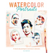 Watercolor Portraits: 15 Step-By-Step Paintings for Iconic Faces in Watercolors