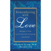 Remembering with Love: Messages of Hope for the First Year of Grieving and Beyond