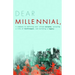 Dear Millennial,: A Compass To Defining Your Unique Purpose, Pursuing A Life Of Fulfillment, And Building A Legacy