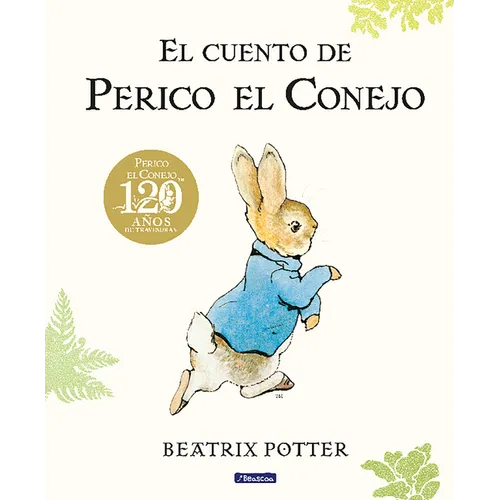 El Cuento de Perico El Conejo (Ed. 120 Aniversario) / The Tale of Peter Rabbit (120th Anniversary Edition)