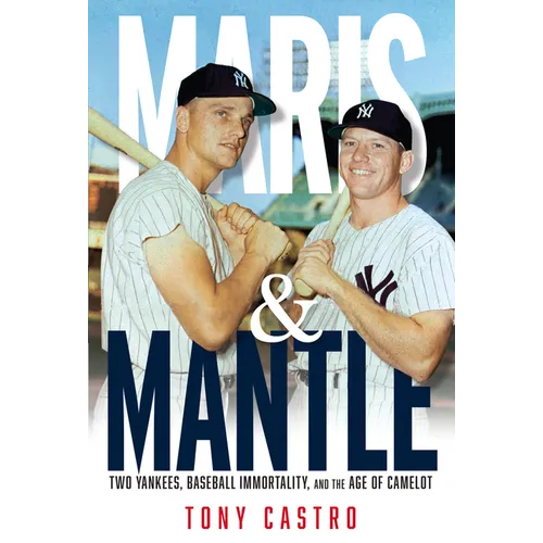 Maris & Mantle: Two Yankees, Baseball Immortality, and the Age of Camelot