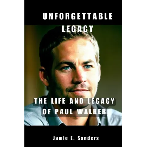 Unforgettable Legacy: The Life And Legacy Of Paul Walker
