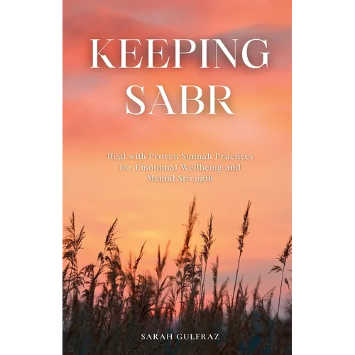 Keeping Sabr: Heal with Proven Sunnah Practices for Emotional Wellbeing and Mental Strength