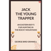 Jack The Young Trapper An Eastern Boy's Fur Hunting In The Rocky Mountains