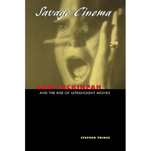 Savage Cinema: Sam Peckinpah and the Rise of Ultraviolent Movies - Paperback