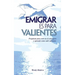 Emigrar es para Valientes: Prepárate para vivir en el extranjero y aprende como salir adelante