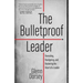 The Bulletproof Leader: Revealing, Realigning, and Restoring the Heart of a Leader