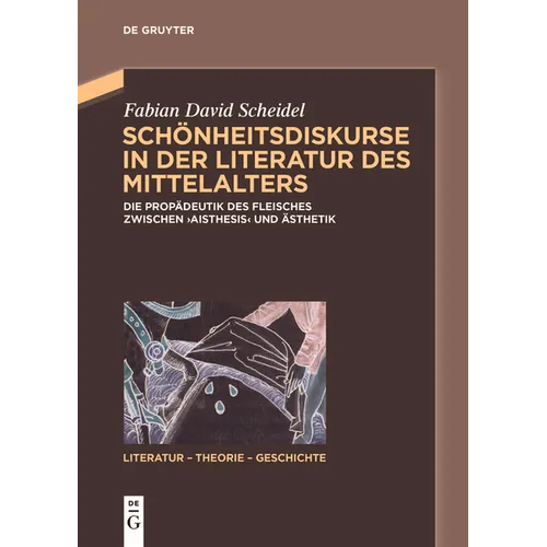 Schönheitsdiskurse in Der Literatur Des Mittelalters: Die Propädeutik Des Fleisches Zwischen 'Aisthesis' Und Ästhetik