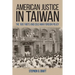 American Justice in Taiwan: The 1957 Riots and Cold War Foreign Policy