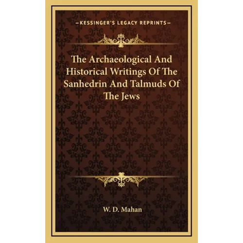 The Archaeological And Historical Writings Of The Sanhedrin And Talmuds Of The Jews
