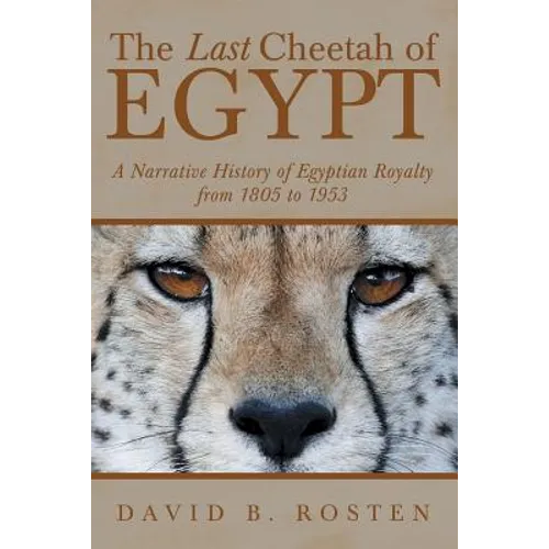 The Last Cheetah of Egypt: A Narrative History of Egyptian Royalty from 1805 to 1953