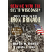 Service With The Sixth Wisconsin (Illustrated): Four Years in the Iron Brigade