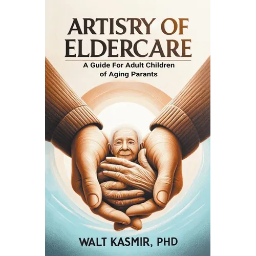 Artistry of Eldercare: A Guide For Adult Children of Aging Parents
