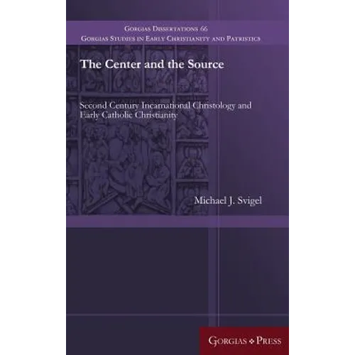 The Center and the Source: Second Century Incarnational Christology and Early Catholic Christianity