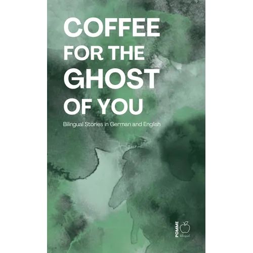 Coffee for the Ghost of You: Bilingual Stories in German and English