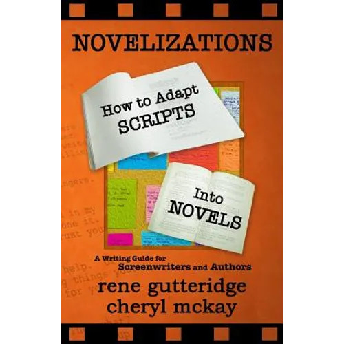 Novelizations - How to Adapt Scripts Into Novels: A Writing Guide for Screenwriters and Authors