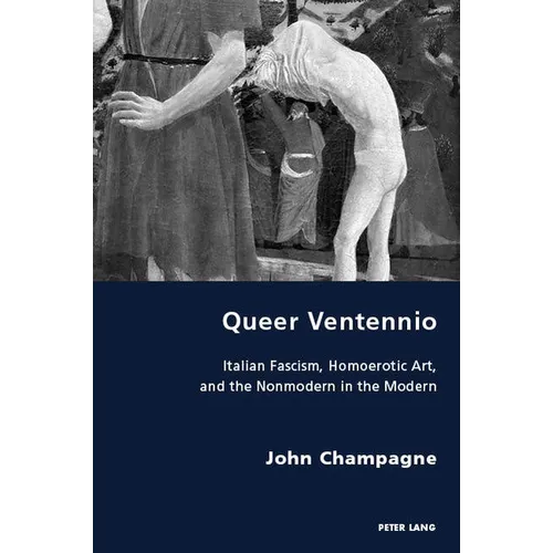 Queer Ventennio: Italian Fascism, Homoerotic Art, and the Nonmodern in the Modern