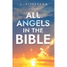 All Angels in The Bible: Unveiling Divine Messengers and Guardians - A Comprehensive Guide to Angelic Presence Across Every Book of the Bible