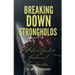 Breaking Down Strongholds: A Biblical Guide to Freedom and Transformation