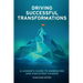 Driving Successful Transformations: A Leader's Guide to Embracing and Executing Change