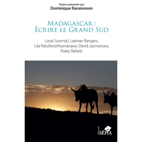 Madagascar: Écrire le Grand Sud: Louis Szumski, Latimer Rangers, Lila Ratsifandrihamanana, David Jaomanoro, Poety Rebely