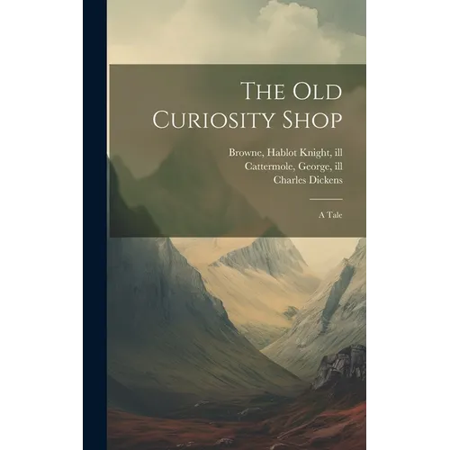 The Old Curiosity Shop: A Tale