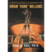 A Psychological Biography of Hiram "Hank" Williams: Much More to His Story, Volume I