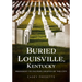 Buried Louisville, Kentucky: President to Paupers, Graves of the City