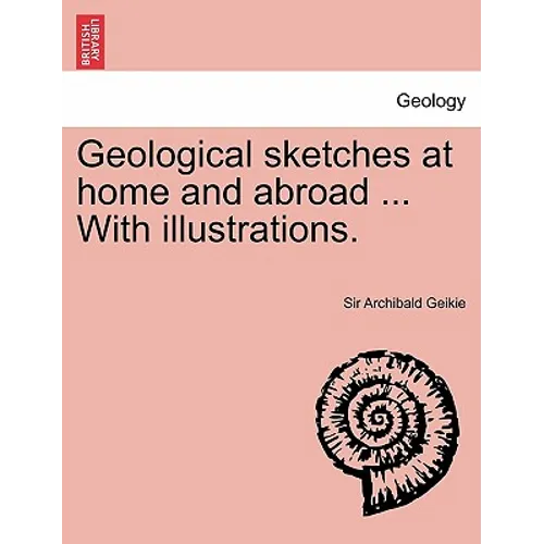 Geological Sketches at Home and Abroad ... with Illustrations.