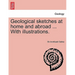 Geological Sketches at Home and Abroad ... with Illustrations.