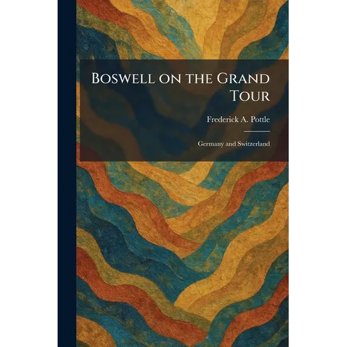 Boswell on the Grand Tour: Germany and Switzerland