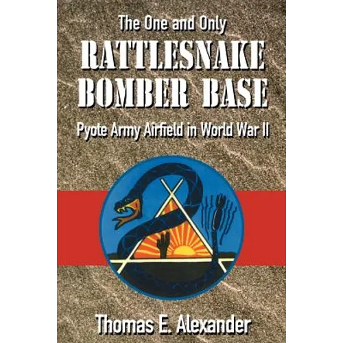 The One and Only Rattlesnake Bomber Base: Pyote Army Airfield in World War II
