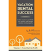 Vacation Rental Success: Insider secrets to profitably own, market, and manage vacation rental property