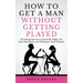 How To Get A Man Without Getting Played: 29 Dating Secrets to Catch Mr. Right, Set Your Standards, and Eliminate Time Wasters