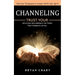 Channeling: Practical Techniques to Connect With Your Spirit (Trust Your Intuition and Embrace the Force That Connects Us All)