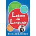 Lederer on Language: A Celebration of English, Good Grammar, and Wordplay