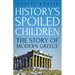 History's Spoiled Children: The Story of Modern Greece