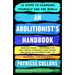 An Abolitionist's Handbook: 12 Steps to Changing Yourself and the World