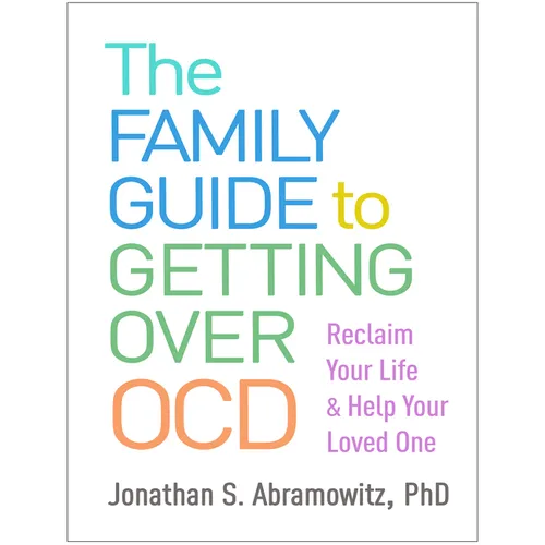 The Family Guide to Getting Over Ocd: Reclaim Your Life and Help Your Loved One