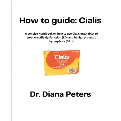 How To Guide: Cialis: A concise Handbook on how to use Cialis oral tablet to treat erectile dysfunction (ED) and benign prostatic hyperplasia (BPH)