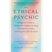 The Ethical Psychic: A Beginner's Guide to Healing with Integrity, Avoiding Unethical Encounters, and Using Your Gifts for Good