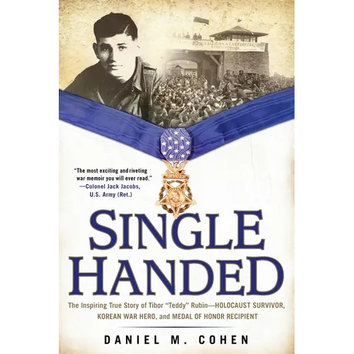 Single Handed: The Inspiring True Story of Tibor "Teddy" Rubin--Holocaust Survivor, Korean War Hero, and Medal of Honor Recipient